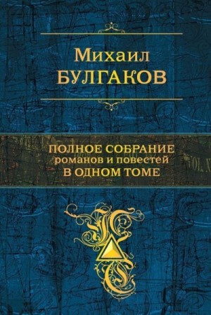Булгаков Михаил - Полное собрание романов и повестей в одном томе