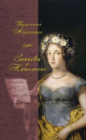 Жюно Лора - Записки, или Исторические воспоминания о Наполеоне