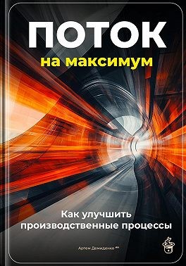 Демиденко Артем - Поток на максимум: Как улучшить производственные процессы