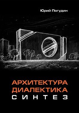 Погудин Юрий - Архитектура. Диалектика. Синтез