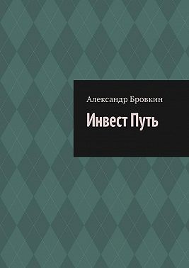 Бровкин Александр - Инвест Путь. Коротко о главном