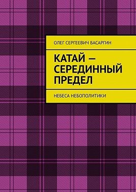 Басаргин Олег - Катай – Серединный предел. Небеса Небополитики