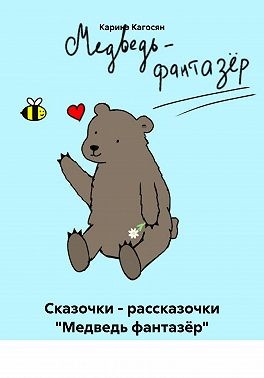 Кагосян Каринэ - Сказочки – рассказочки «Медведь фантазёр»