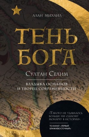 Михаил Алан - Тень Бога. Султан Селим. Владыка османов и творец современности