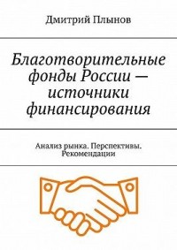 Благотворительные фонды России – источники финансирования. Анализ рынка. Перспективы. Рекомендации