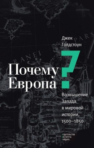 Голдстоун Джек - Почему Европа? Возвышение Запада в мировой истории, 1500–1850