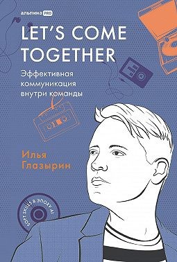 Глазырин Илья - Let's come together: Эффективная коммуникация внутри команды