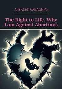 The Right to Life. Why I am Against Abortions