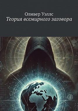 Уэллс Оливер - Теория всемирного заговора