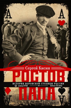 Кисин Сергей - Ростов-папа. История воровской столицы России. Конец XVIII – начало XX