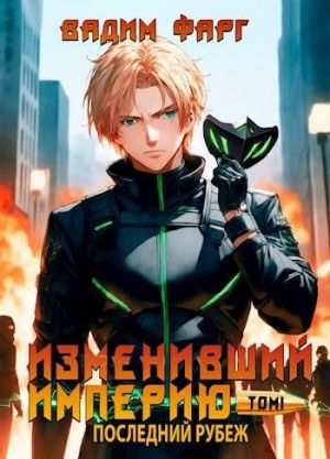 Фарг Вадим - Изменивший империю. Последний рубеж. Том 1