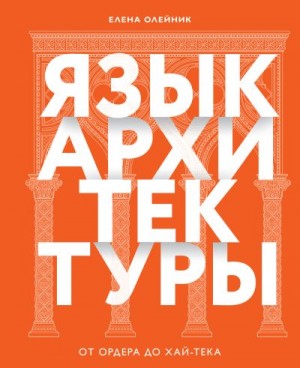 Олейник Елена - Язык архитектуры. От ордера до хай-тека