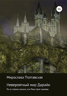 Полтавская Мирослава - Невероятный мир Дарийи. По ту сторону зеркала, или Пока горит надежда