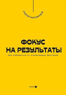 Миллиардов Андрей - Фокус на результаты. Как избавиться от отвлекающих факторов