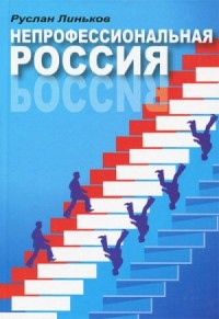 Непрофессиональная Россия: книга о профессиональных непрофессионалах
