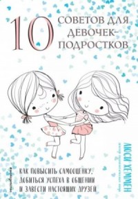 10 советов для девочек-подростков. Как повысить самооценку, добиться успеха в общении и завести настоящих друзей