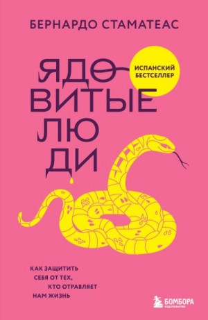 Стаматеас Бернардо - Ядовитые люди. Как защитить себя от тех, кто отравляет нам жизнь