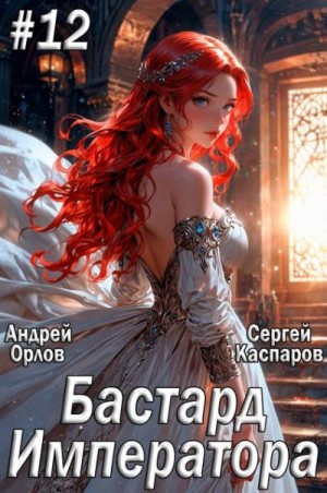 Орлов Андрей, Каспаров Сергей - Бастард Императора. Том 12