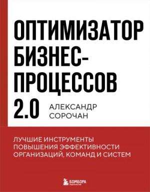 Сорочан Александр - Оптимизатор бизнес-процессов 2.0. Лучшие инструменты повышения эффективности организаций, команд и систем