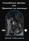 Чебаненко Юлия, Чебаненко Юлий - Становление убийцы, или Прометей на пепелище