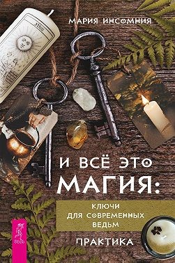Инсомния Мария - И всё это магия. Ключи для современных ведьм. Практика