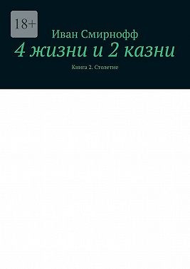 Смирнофф Иван - 4 жизни и 2 казни. Книга 2. Столетие