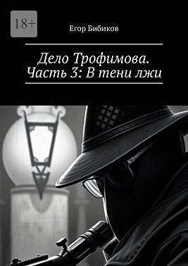 Бибиков Егор - Дело Трофимова. Часть 3: В тени лжи