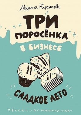 Корсакова Марина - Три поросёнка в бизнесе. Сладкое лето