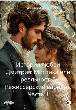 Боррони Дмитрий - История любви Дмитрия: Мистика или реальность? Режиссерский вариант. Часть II