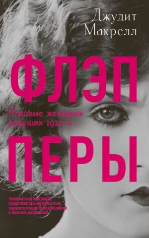 Макрелл Джудит - Флэпперы. Роковые женщины ревущих 1920-х