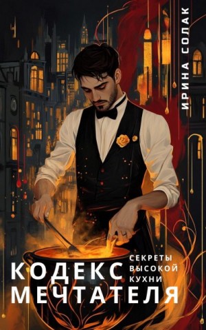 Солак Ирина - Кодекс Мечтателя. Секреты Высокой Кухни