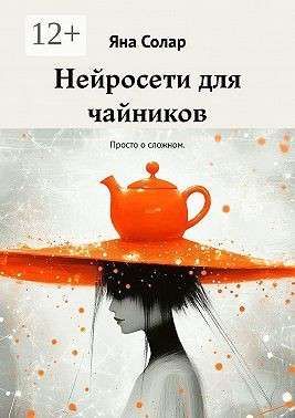 Солар Яна - Нейросети для чайников. Просто о сложном