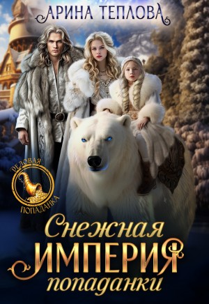 Теплова Арина - Снежная империя попаданки