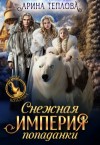 Теплова Арина - Снежная империя попаданки