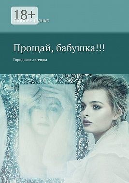 Сушко Любовь - Прощай, бабушка!!! Городские легенды