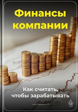 Демиденко Артем - Финансы компании: Как считать, чтобы зарабатывать