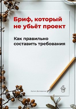 Демиденко Артем - Бриф, который не убьёт проект: Как правильно составить требования