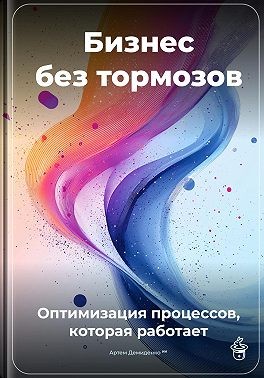 Демиденко Артем - Бизнес без тормозов: Оптимизация процессов, которая работает