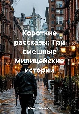 Колесников Борис - Короткие рассказы: Три смешные милицейские истории