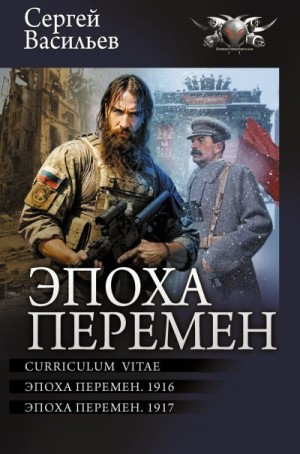 Васильев Сергей - Эпоха перемен: Curriculum vitae. Эпоха перемен. 1916. Эпоха перемен. 1917