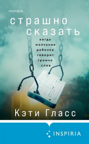 Гласс Кэти - Страшно сказать. Когда молчание ребенка говорит громче слов