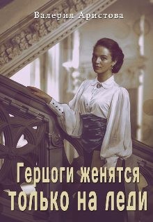 Аристова Валерия - Герцоги женятся только на леди