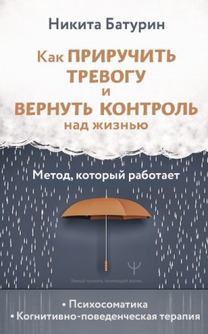 Батурин Никита - Как приручить тревогу и вернуть контроль над жизнью. Метод, который работает