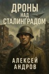 Андров Алексей - Дроны над Сталинградом
