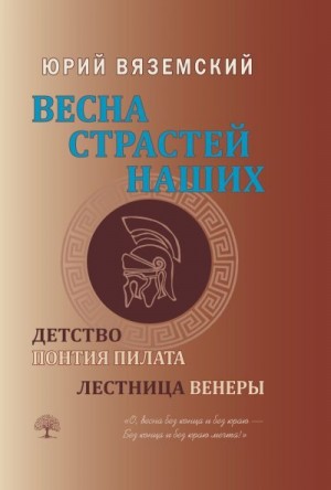 Вяземский Юрий - Весна страстей наших. Книга 1. Детство Понтия Пилата. Лестница Венеры