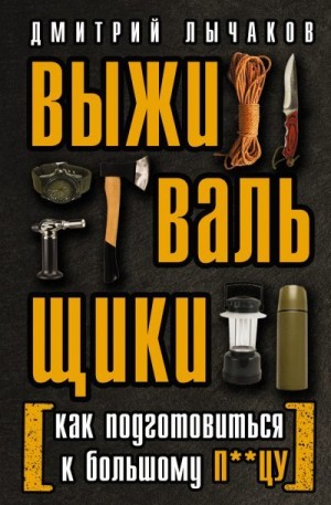 Лычаков Дмитрий - Выживальщики, или Как подготовиться к Большому П**цу