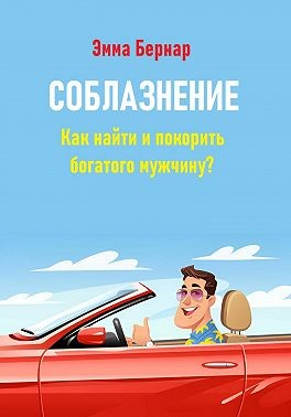 Бернар Эмма - Соблазнение. Как найти и покорить богатого мужчину?
