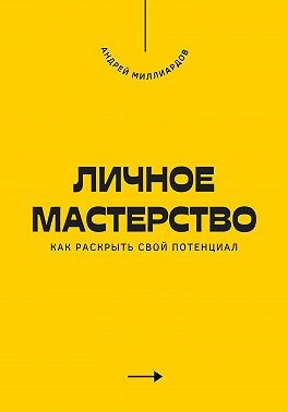 Миллиардов Андрей - Личное мастерство. Как раскрыть свой потенциал