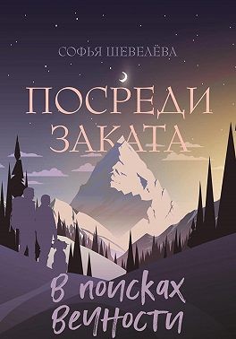 Шевелева Софья - Посреди заката. В поисках вечности!