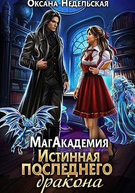 Недельская Оксана - МагАкадемия. Истинная последнего дракона